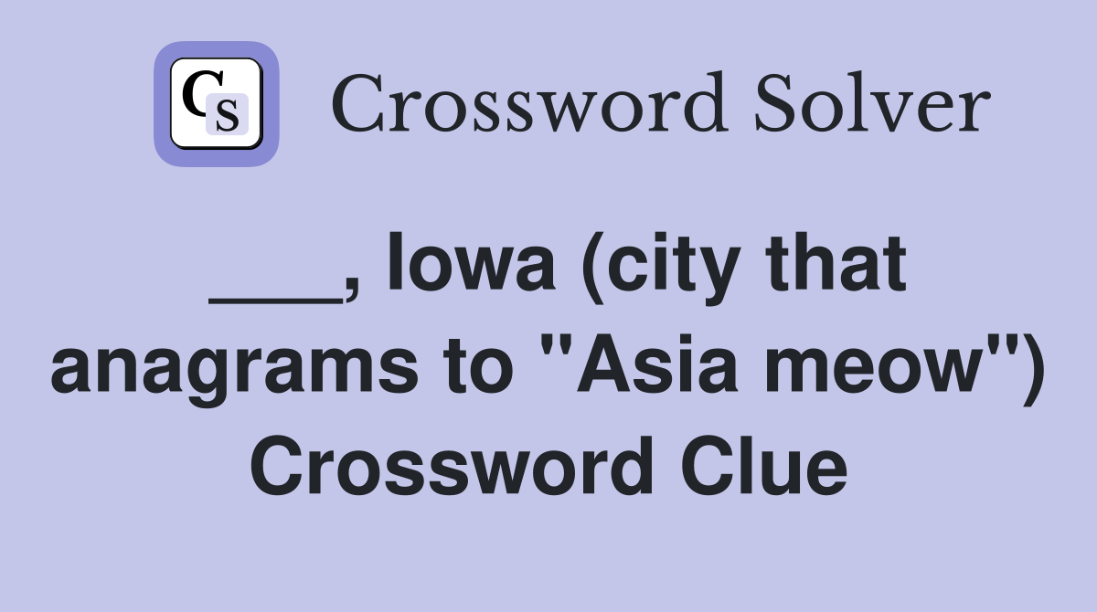 ___, Iowa (city that anagrams to "Asia meow") Crossword Clue