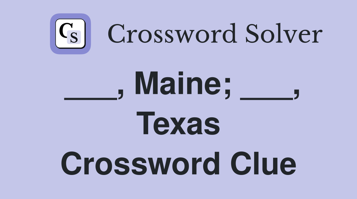 ___, Maine; ___, Texas Crossword Clue