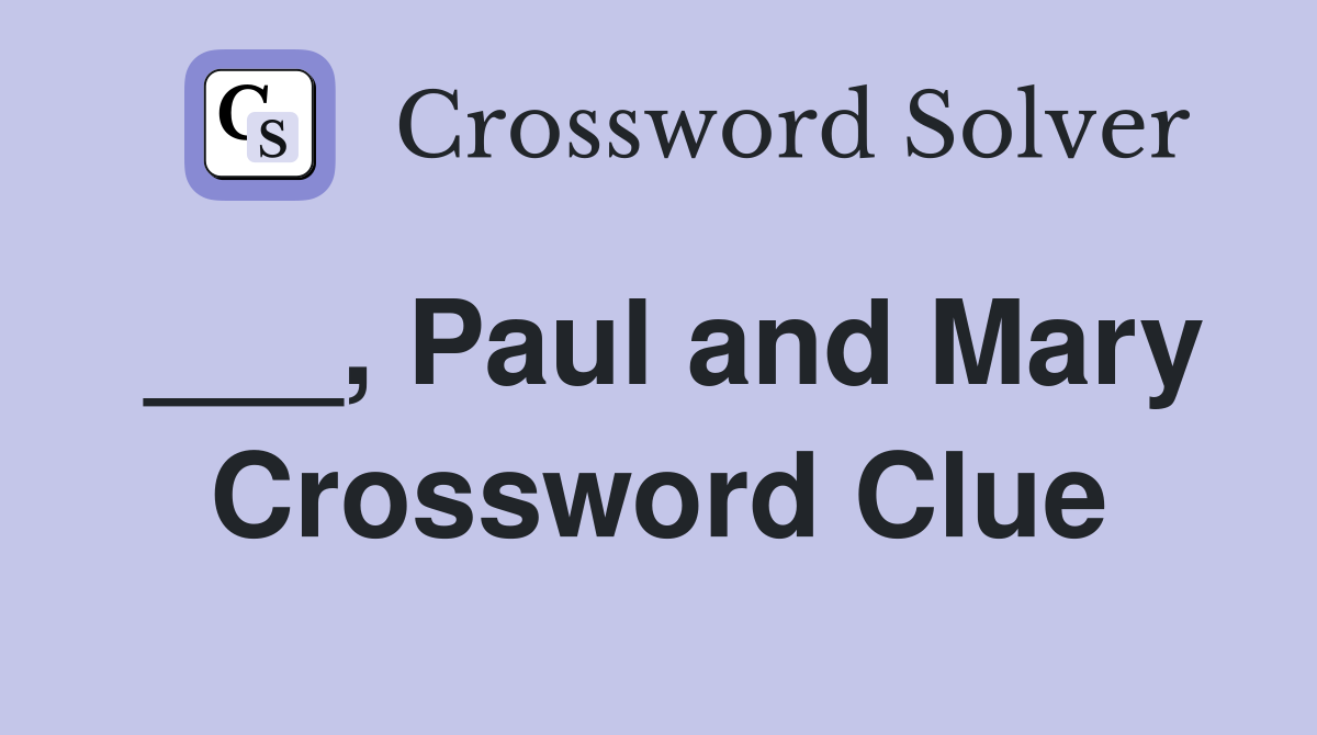 ___, Paul and Mary Crossword Clue