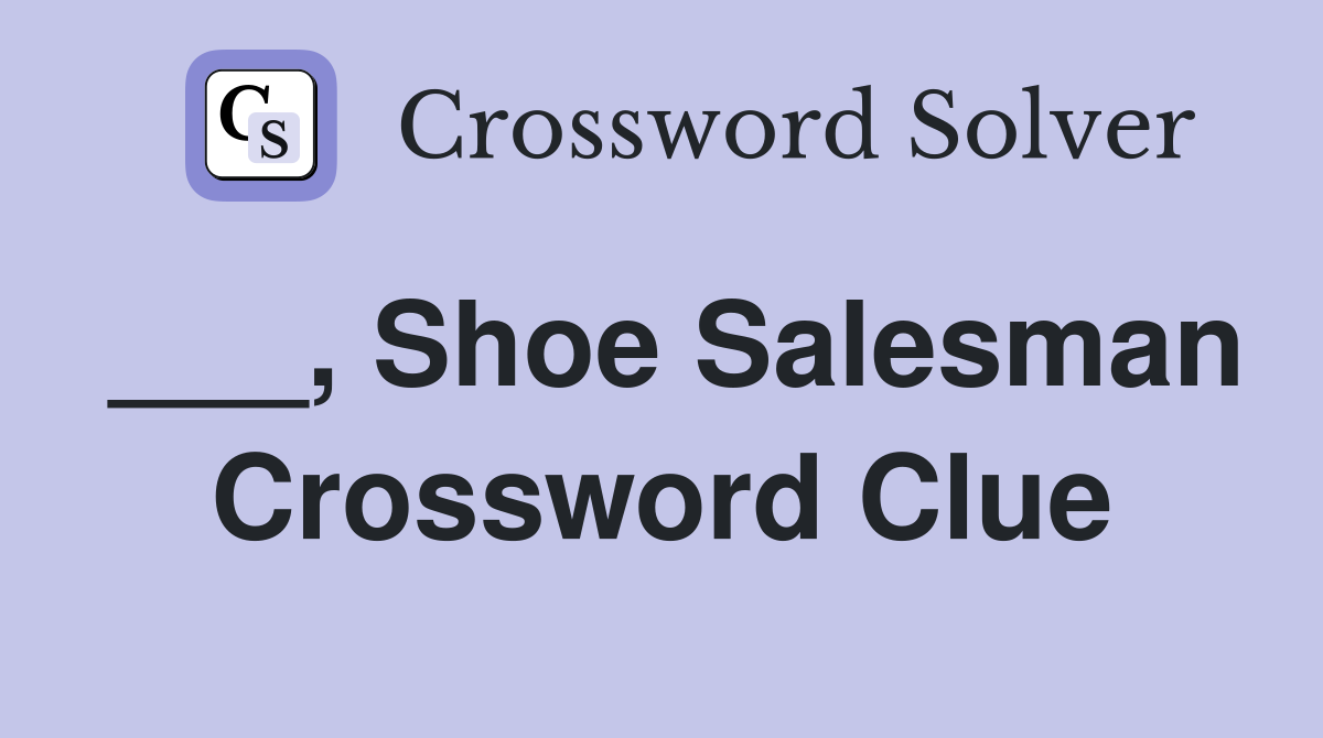 ___, Shoe Salesman Crossword Clue