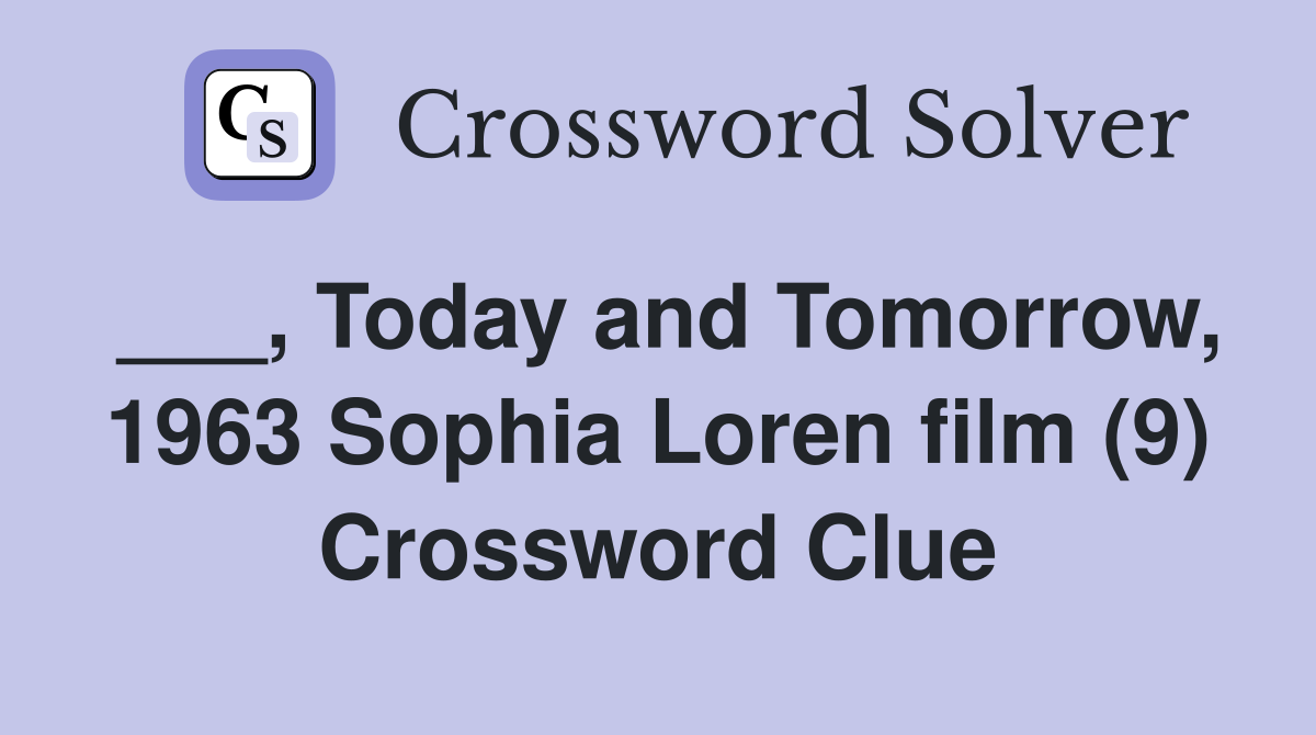 ___, Today and Tomorrow, 1963 Sophia Loren film (9) Crossword Clue
