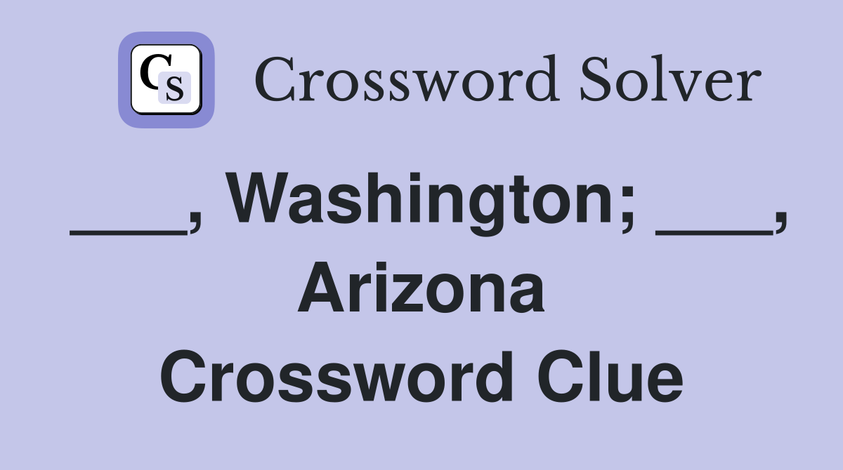 ___, Washington; ___, Arizona Crossword Clue