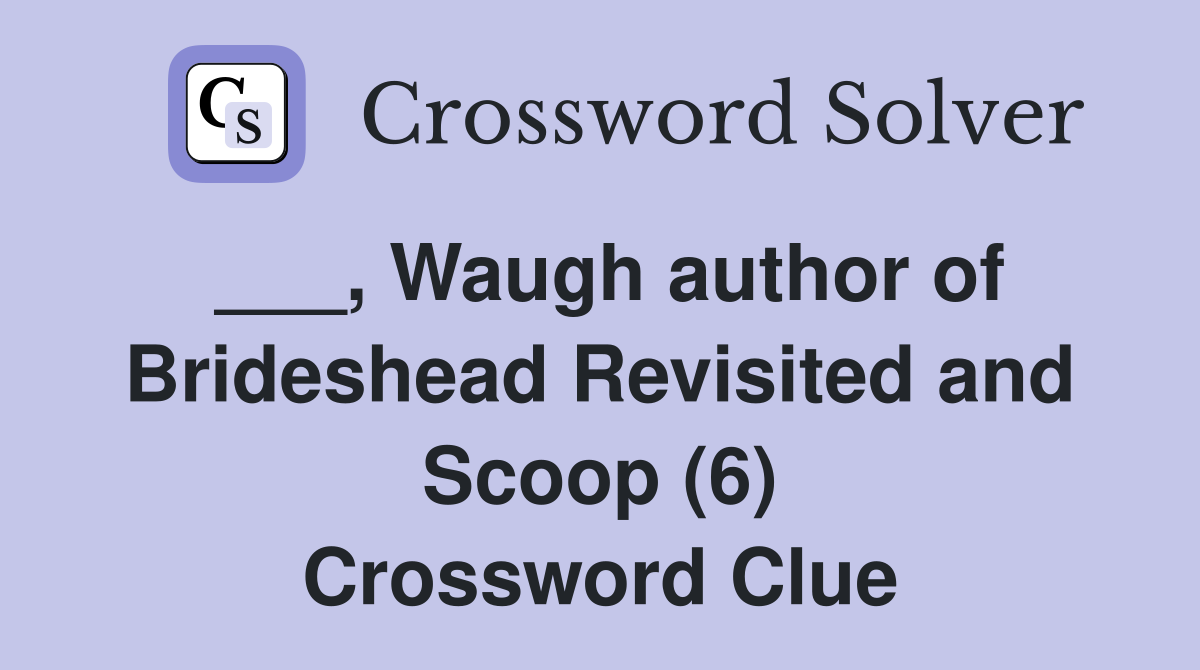 ___, Waugh author of Brideshead Revisited and Scoop (6) Crossword Clue