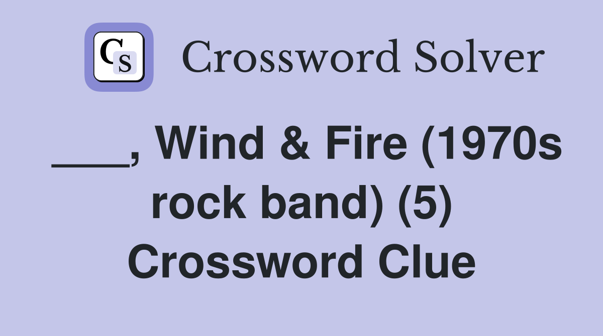 ___, Wind & Fire (1970s rock band) (5) Crossword Clue
