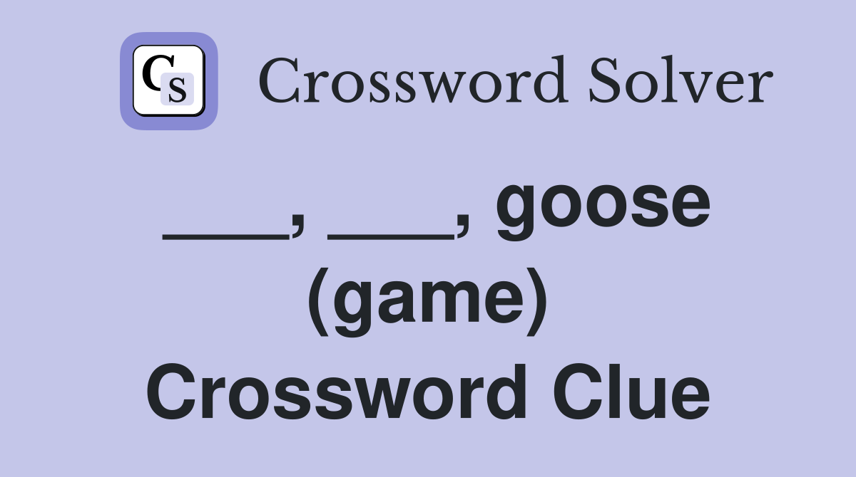 ___, ___, goose (game) Crossword Clue