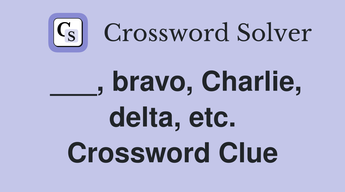 ___, bravo, Charlie, delta, etc. Crossword Clue