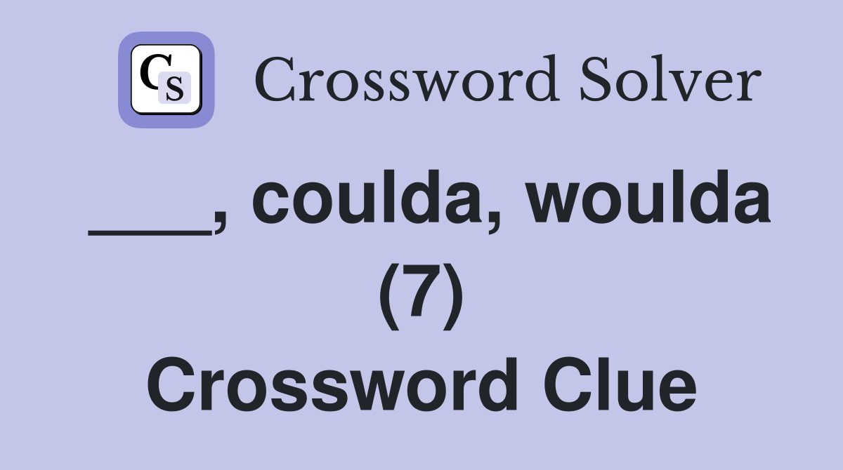 ___, coulda, woulda (7) Crossword Clue