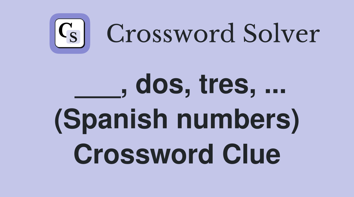 ___, dos, tres, ... (Spanish numbers) Crossword Clue