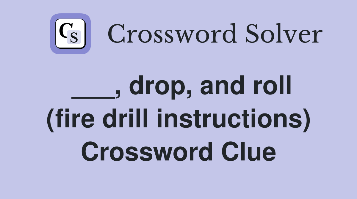 ___, drop, and roll (fire drill instructions) Crossword Clue
