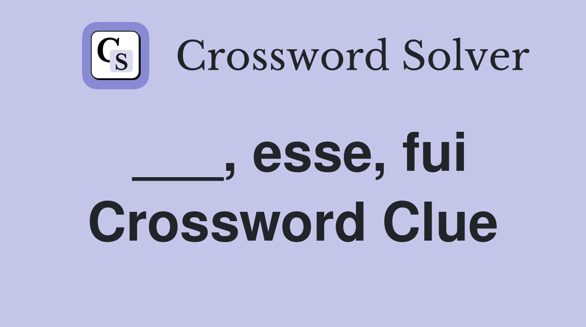 ___, esse, fui Crossword Clue