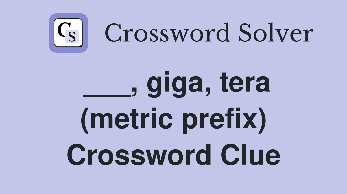 ___, giga, tera (metric prefix) Crossword Clue