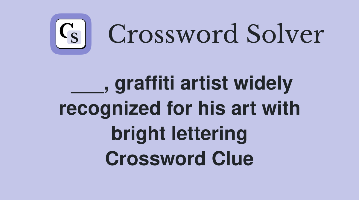___, graffiti artist widely recognized for his art with bright lettering Crossword Clue