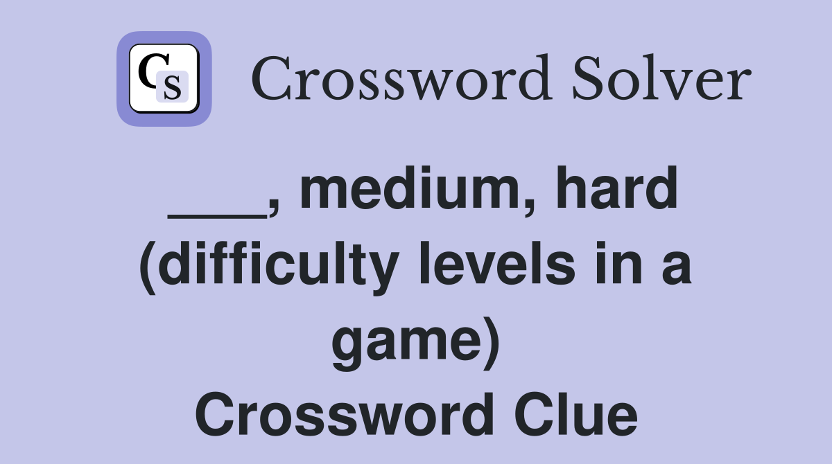 ___, medium, hard (difficulty levels in a game) Crossword Clue