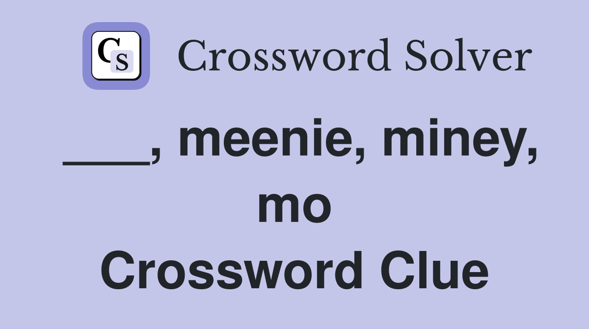 ___, meenie, miney, mo Crossword Clue