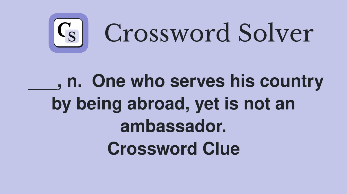 ___, n.  One who serves his country by being abroad, yet is not an ambassador. Crossword Clue
