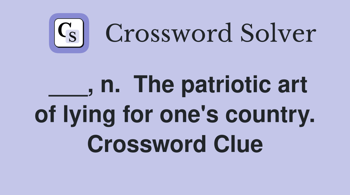 ___, n.  The patriotic art of lying for one's country. Crossword Clue