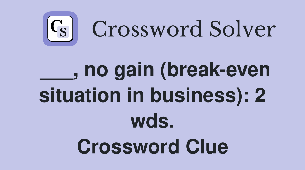 ___, no gain (break-even situation in business): 2 wds. Crossword Clue
