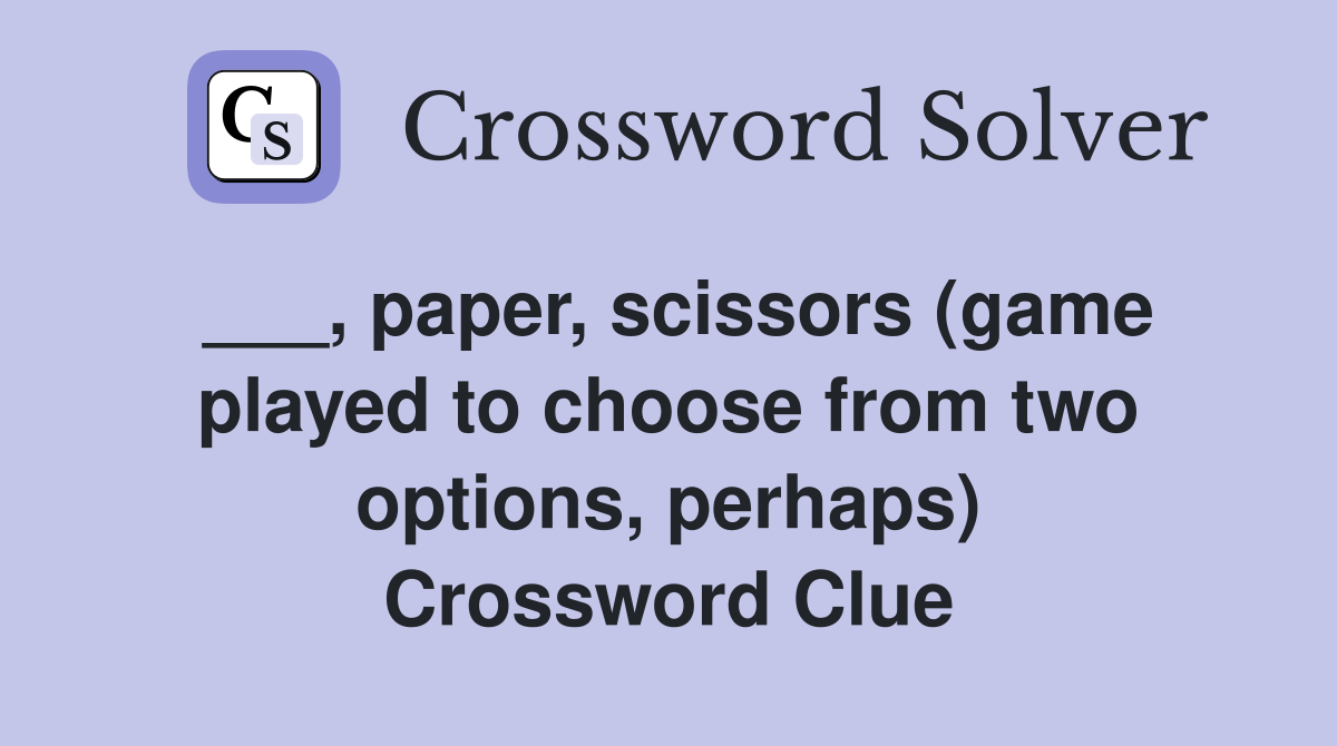 ___, paper, scissors (game played to choose from two options, perhaps) Crossword Clue