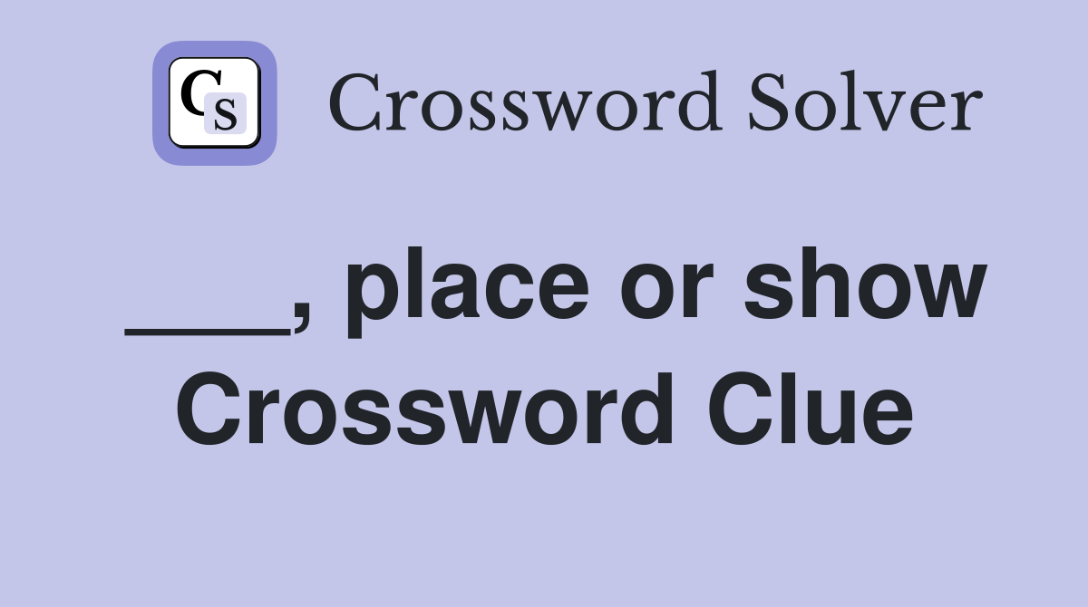 ___, place or show Crossword Clue