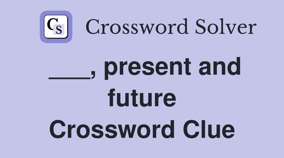 ___, present and future Crossword Clue
