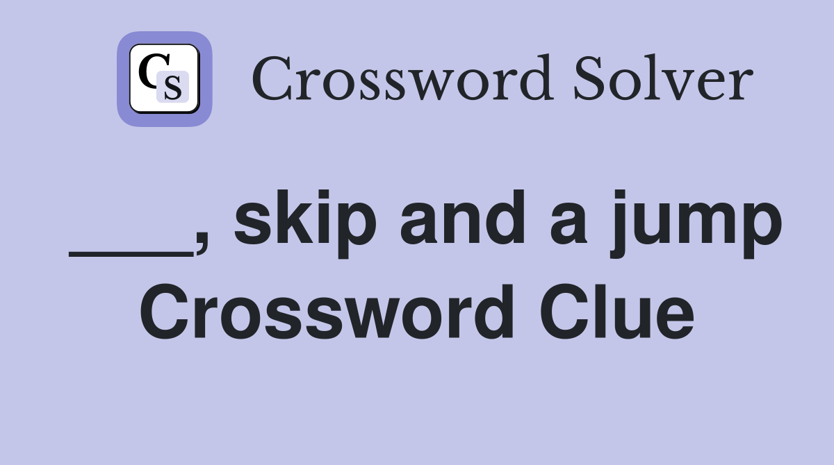 ___, skip and a jump Crossword Clue