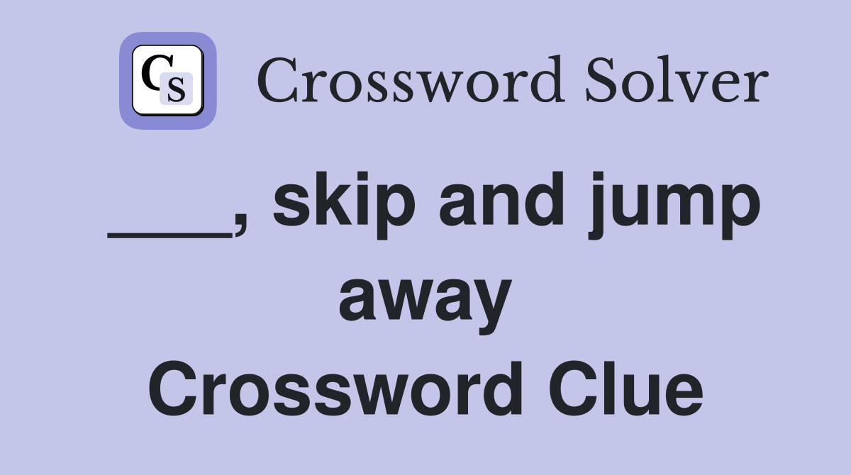 ___, skip and jump away Crossword Clue