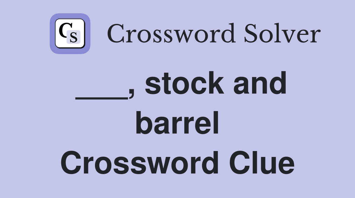___, stock and barrel Crossword Clue