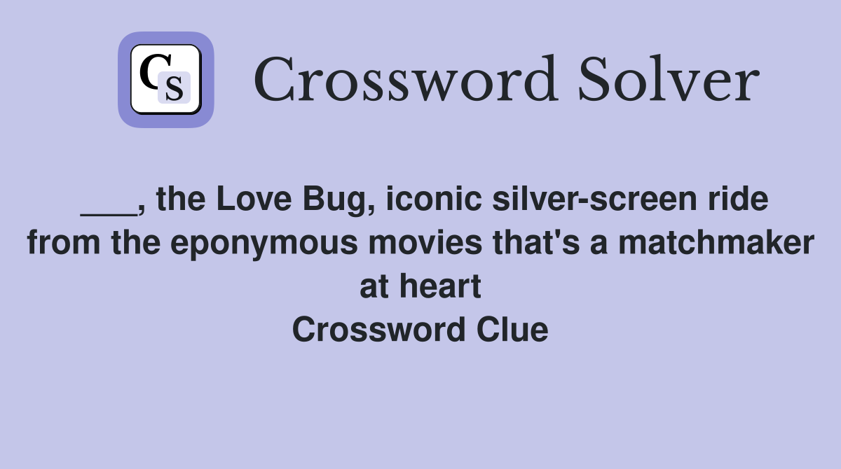 ___, the Love Bug, iconic silver-screen ride from the eponymous movies that's a matchmaker at heart Crossword Clue
