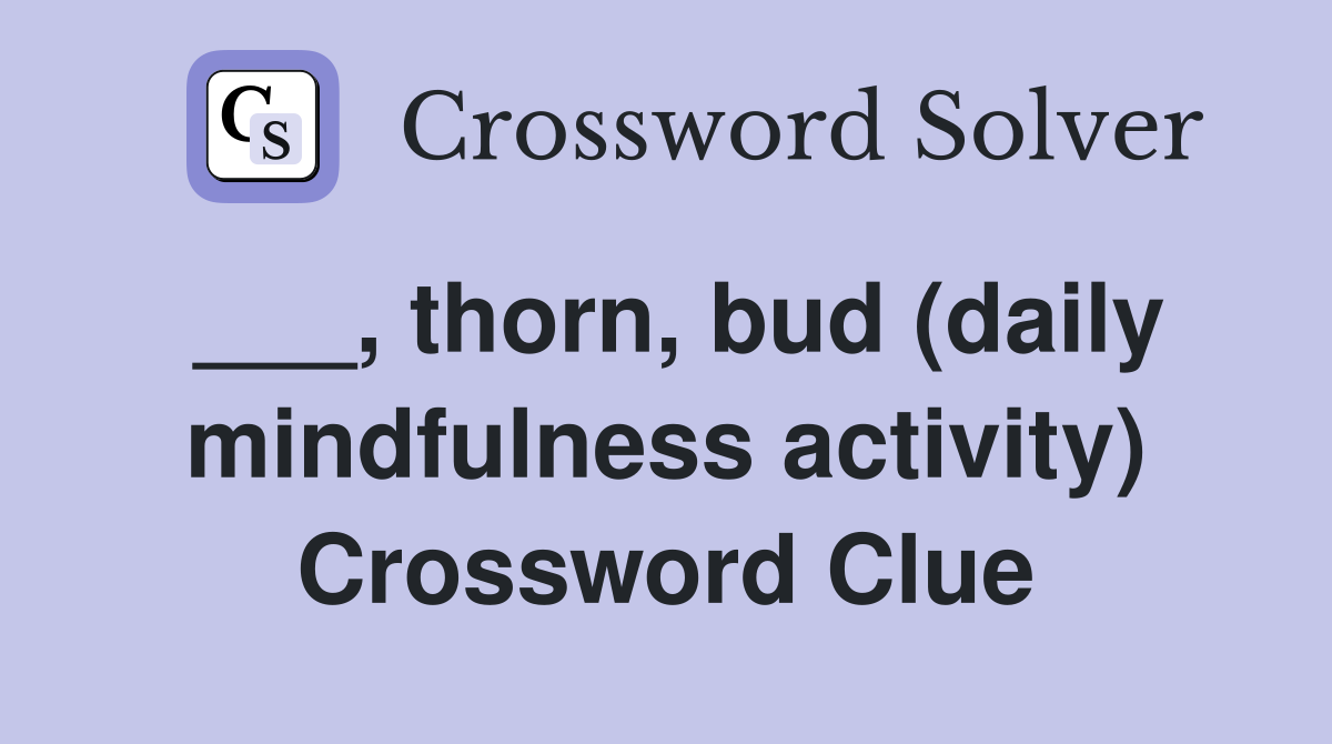 ___, thorn, bud (daily mindfulness activity) Crossword Clue