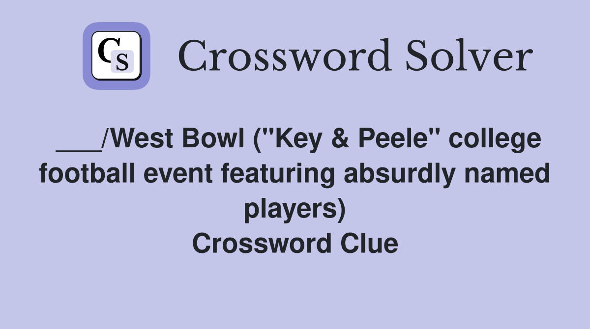 ___/West Bowl ("Key & Peele" college football event featuring absurdly named players) Crossword Clue