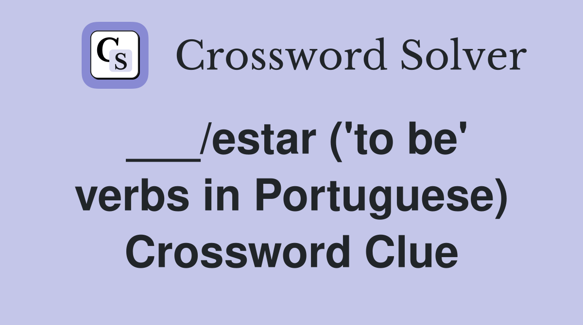 ___/estar ('to be' verbs in Portuguese) Crossword Clue