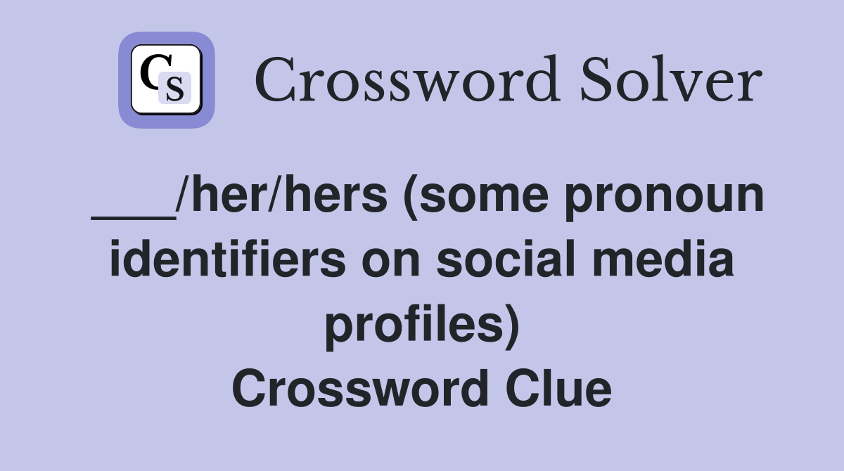 ___/her/hers (some pronoun identifiers on social media profiles) Crossword Clue
