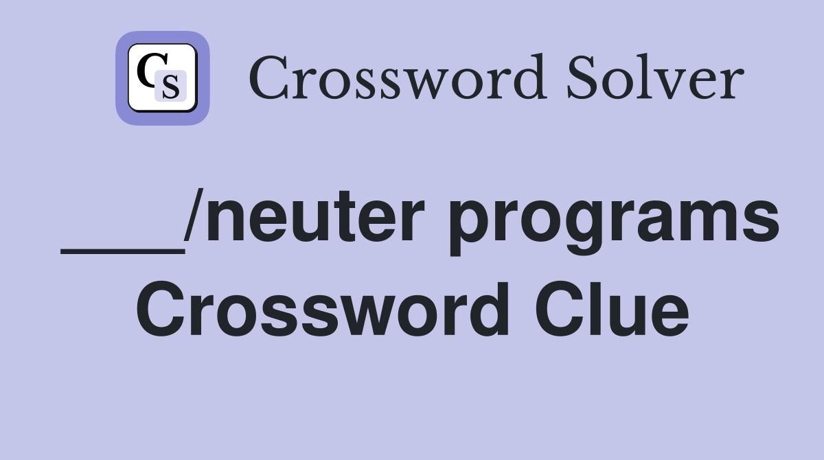 ___/neuter programs Crossword Clue