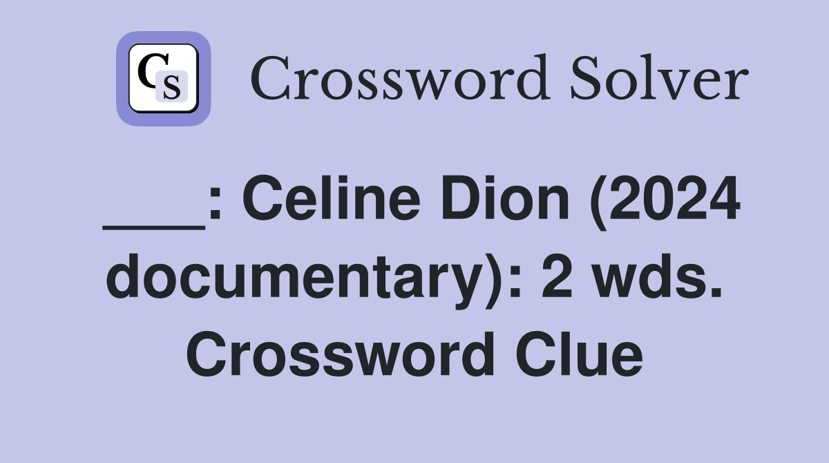 ___: Celine Dion (2024 documentary): 2 wds. Crossword Clue
