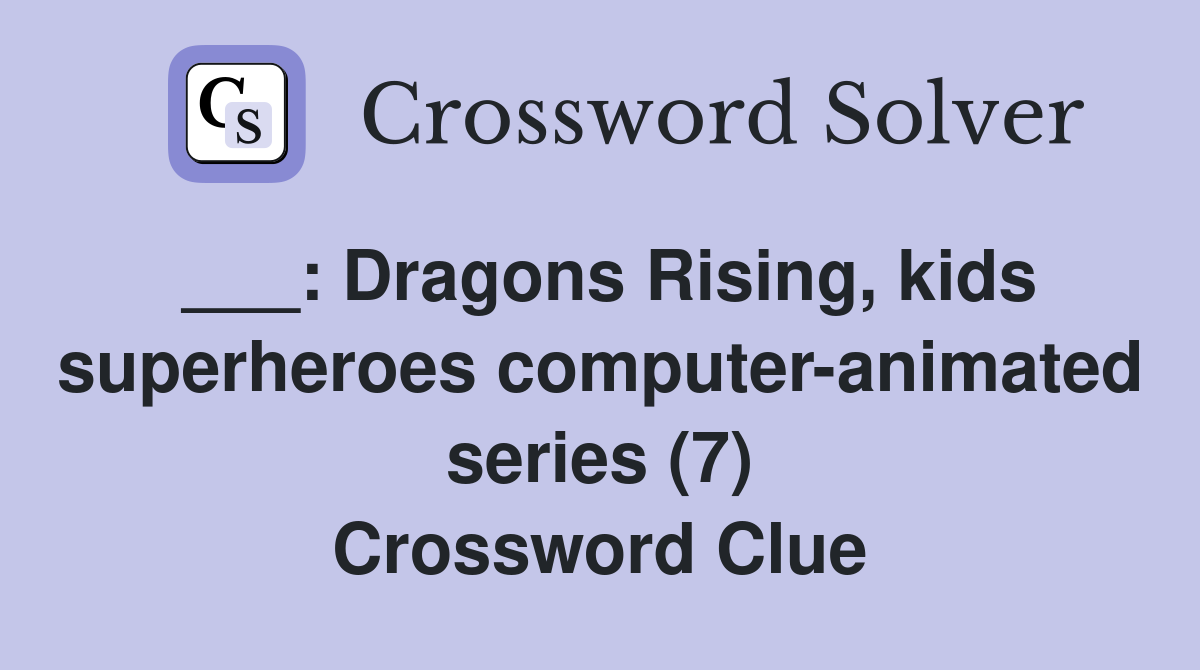 ___: Dragons Rising, kids superheroes computer-animated series (7) Crossword Clue