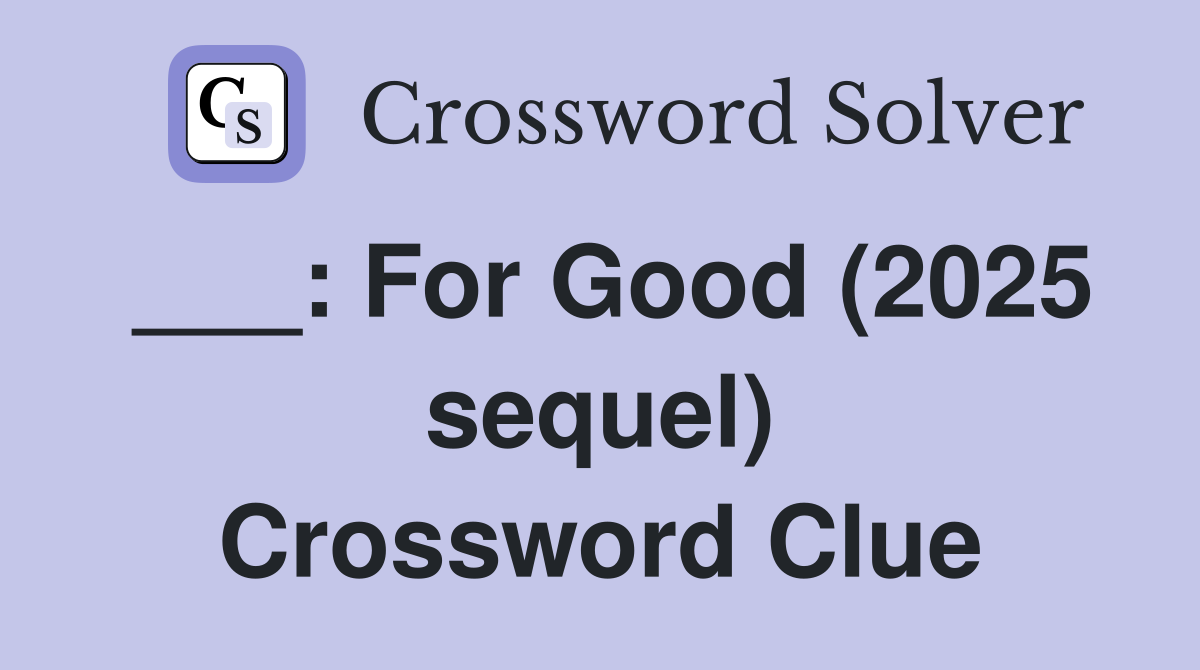 ___: For Good (2025 sequel) Crossword Clue