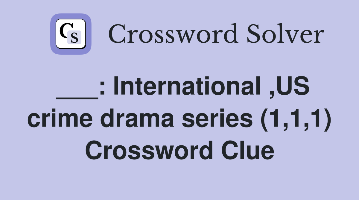 ___: International ,US crime drama series (1,1,1) Crossword Clue