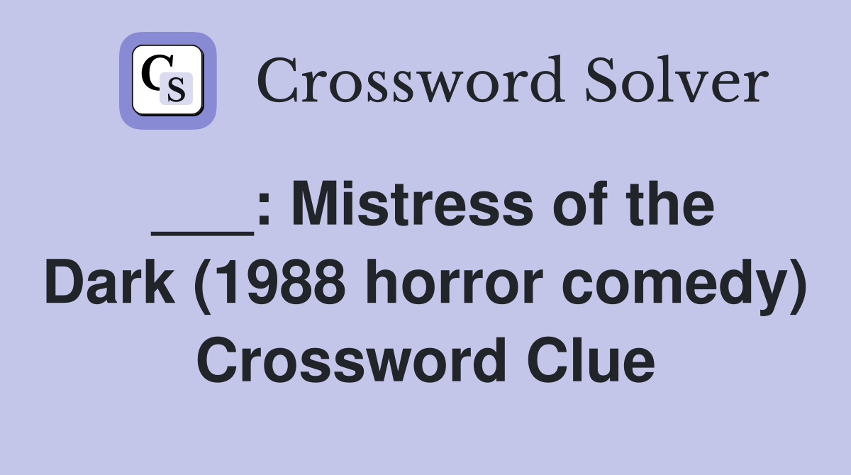 ___: Mistress of the Dark (1988 horror comedy) Crossword Clue