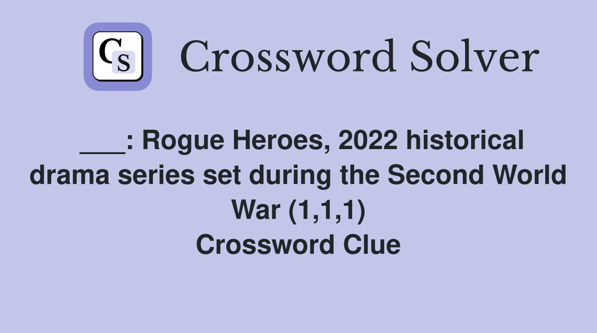 ___: Rogue Heroes, 2022 historical drama series set during the Second World War (1,1,1) Crossword Clue