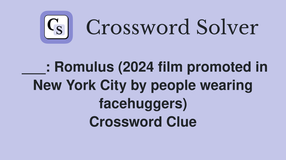___: Romulus (2024 film promoted in New York City by people wearing facehuggers) Crossword Clue