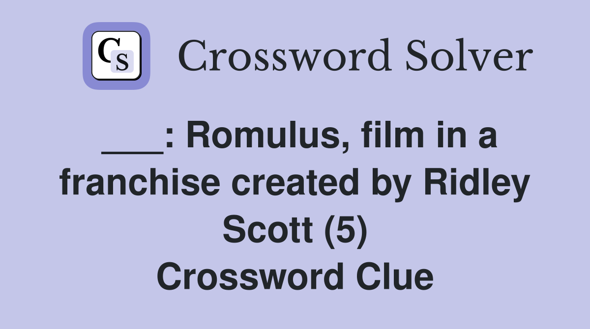 ___: Romulus, film in a franchise created by Ridley Scott (5) Crossword Clue