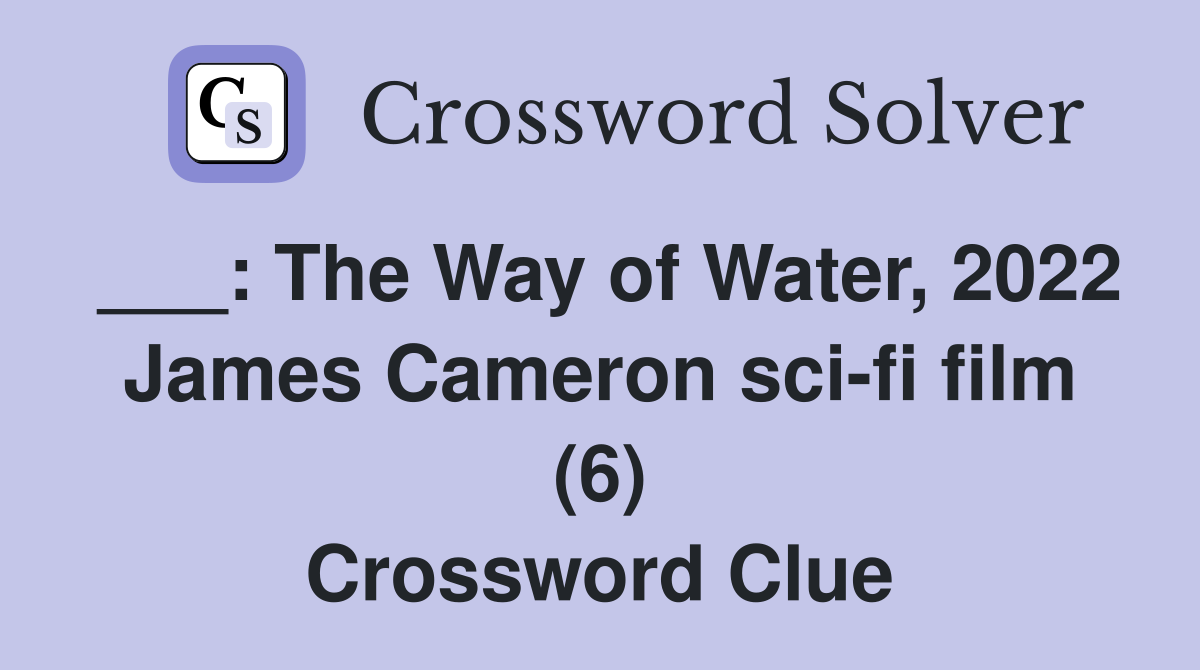 ___: The Way of Water, 2022 James Cameron sci-fi film (6) Crossword Clue