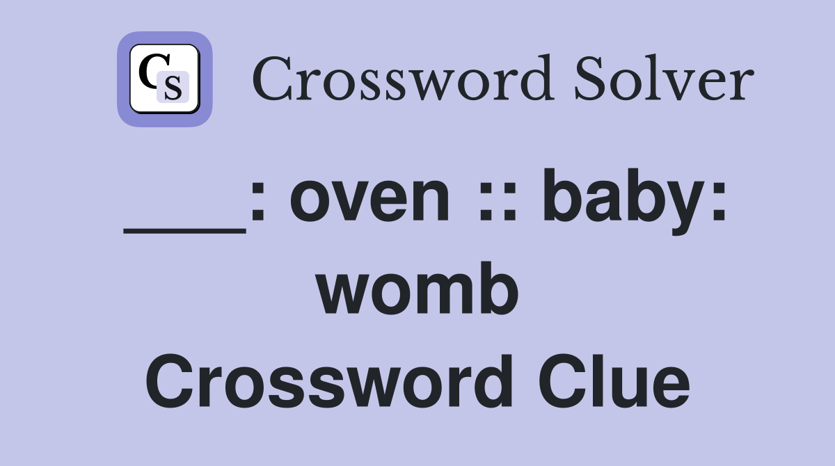 ___: oven :: baby: womb Crossword Clue