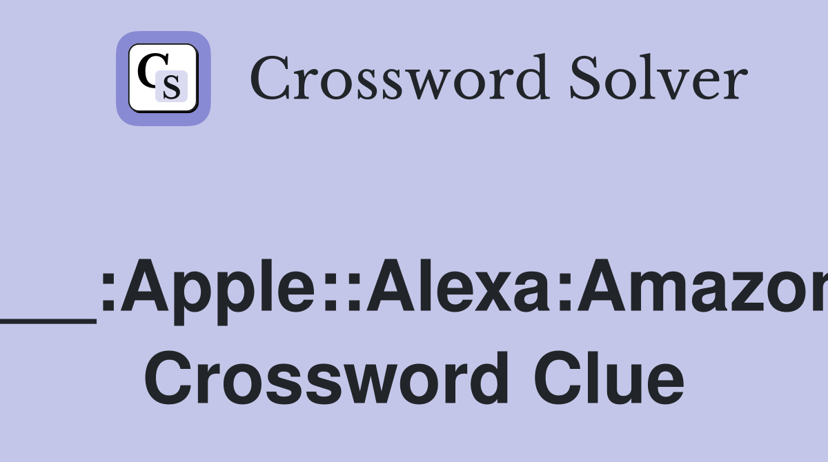 ___:Apple::Alexa:Amazon Crossword Clue