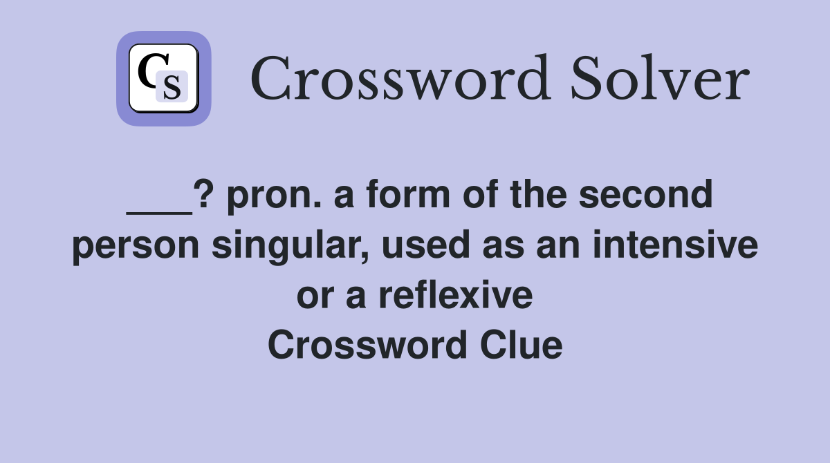 ___? pron. a form of the second person singular, used as an intensive or a reflexive Crossword Clue
