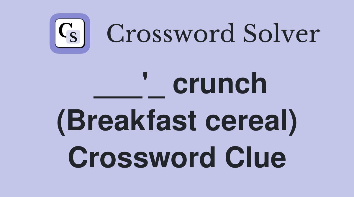 ___'_ crunch (Breakfast cereal) Crossword Clue