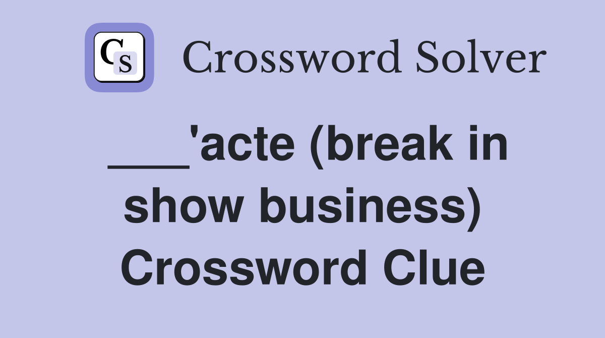 ___'acte (break in show business) Crossword Clue