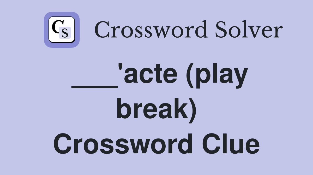 ___'acte (play break) Crossword Clue