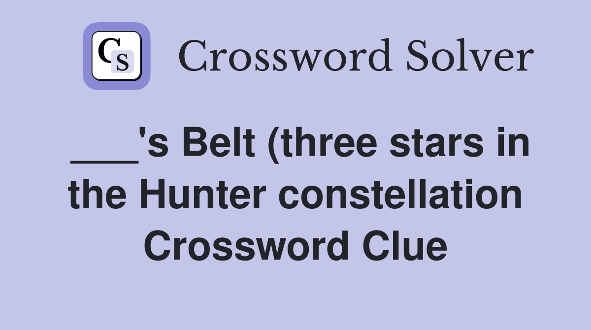 s Belt (three stars in the Hunter constellation) Crossword Clue s Belt (three stars in the Hunter constellation) Crossword Clue