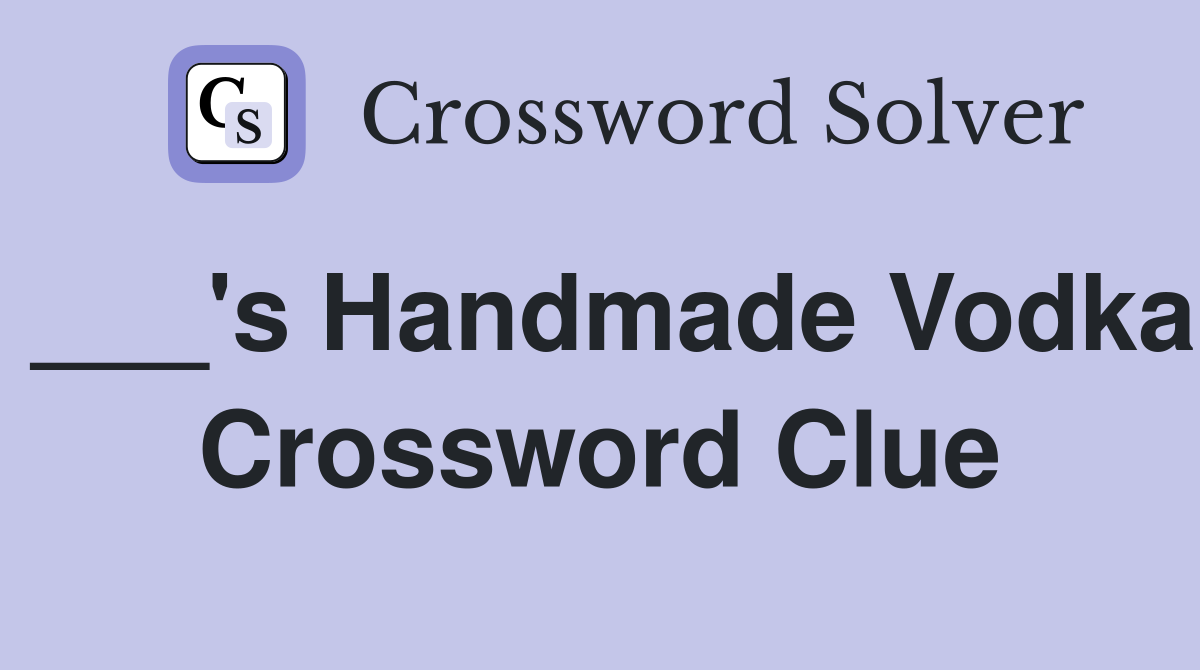 ___'s Handmade Vodka Crossword Clue
